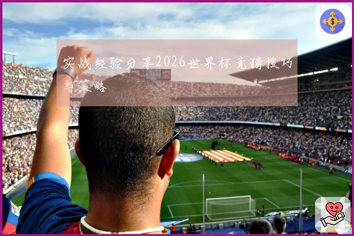 实战经验分享2026世界杯竞猜技巧与策略