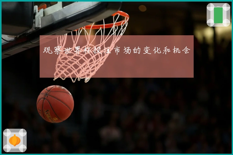 观察世界杯投注市场的变化和机会