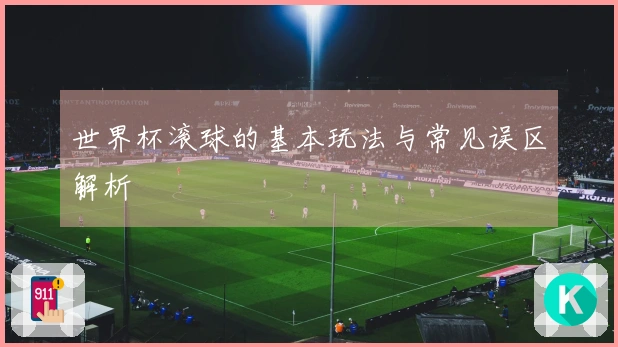 世界杯滚球的基本玩法与常见误区解析