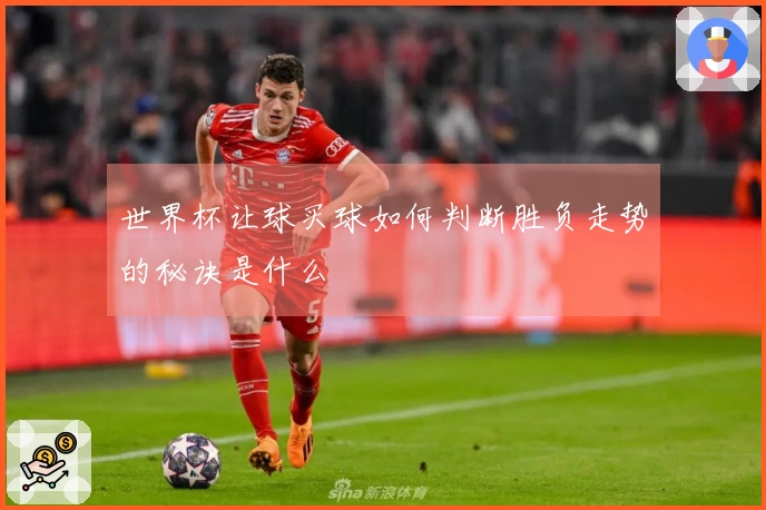 世界杯让球买球如何判断胜负走势的秘诀是什么